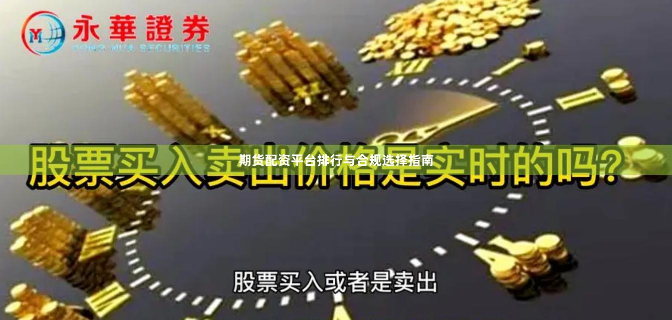 期货配资平台排行与合规选择指南